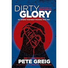 REVIVED - Dirty Glory _ Go where your best prayers take you by Pete Greig