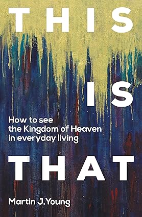 This is That - How to see the Kingdom of Heaven in everyday living
