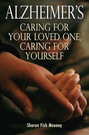 Alzheimers - Caring For Your Loved one, Caring For Yourself