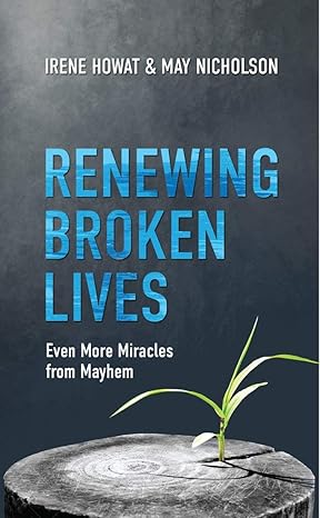 Renewing Broken Lives :Even More Miracles from Mayhem