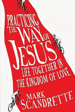 Practicing the Way of Jesus - Life together in the KIngdom of Love