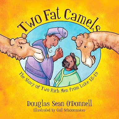 Two Fat Camels (Not Just A Story): The Story of Two Rich Men from Luke 18-19