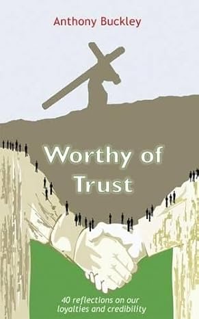 Worthy of Trust: 40 Reflections on Our Loyalties and Credibility
