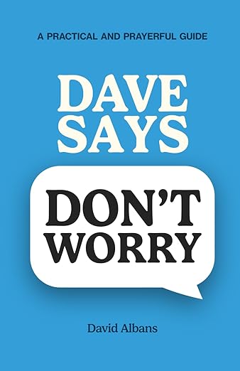 Dave Says Don't Worry - A Practical & Prayerful Guide