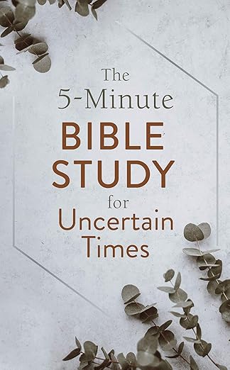 The 5 Minute Bible Study for Uncertain Times