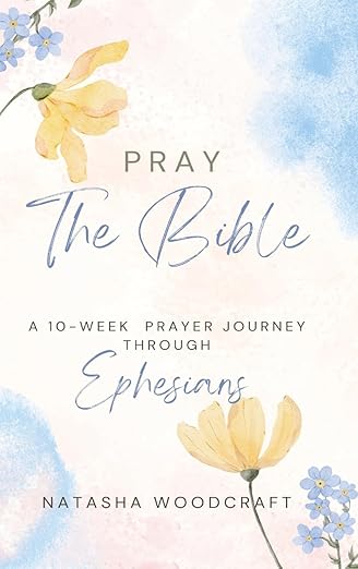 Pray The Bible - A 10 week prayer journey through Ephesians