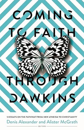 Coming to Faith through Dawkins - 12 Essays on the Pathway from New Atheism to CHristianity
