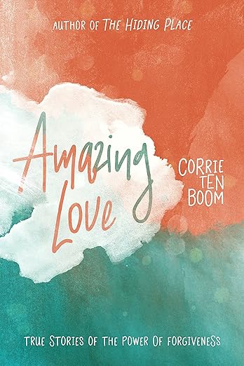 Amazing Love - True Stories of Power and Forgiveness. Corrie Ten Boon
