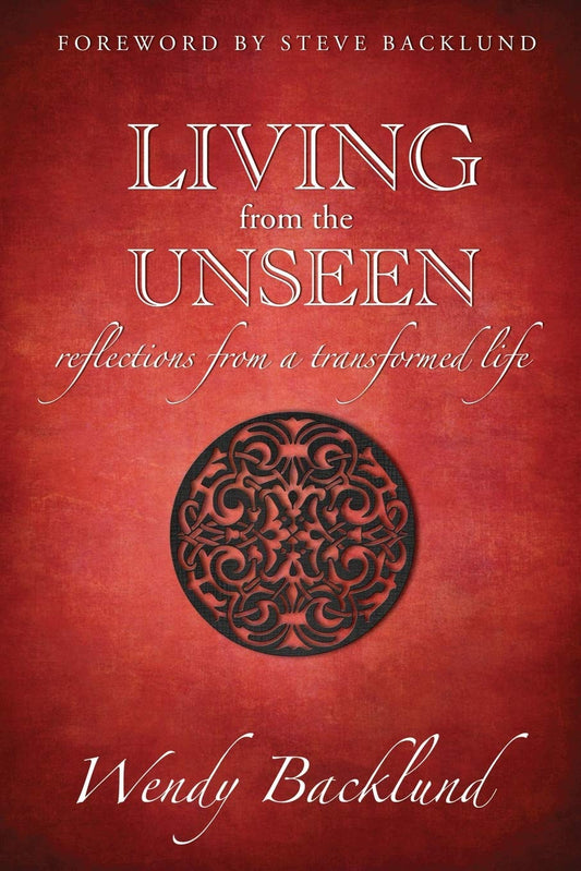 Living from the Unseen - Reflections from a transformed life