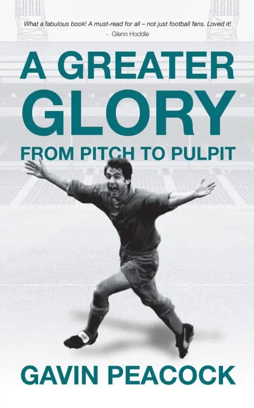 A Greater Glory - From Pitch to Pulpit by Gavin Peacock
