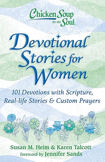 Devotional Stories for Women: Chicken Soup for the Soul: 101 Devotions with Scripture, Real-life Stories & Custom Prayers