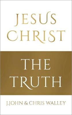 REVIVED - Jesus Christ, The Truth by J John and Chris Walley