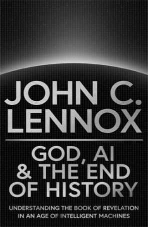 God, Ai and the end of history by John Lennox