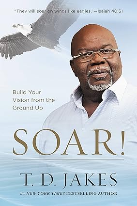 Soar by T D Jakes