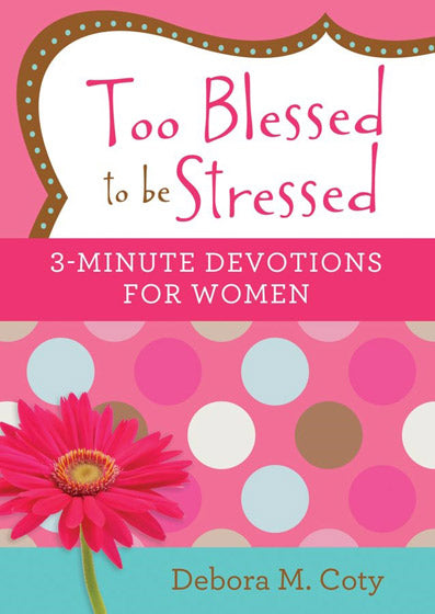 Too blessed to be stressed - 3-minute devotional for women